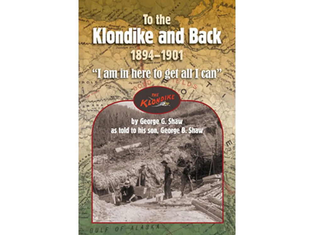 To the Klondike and Back: “There is money in it all right and I am in here to get all I can.”