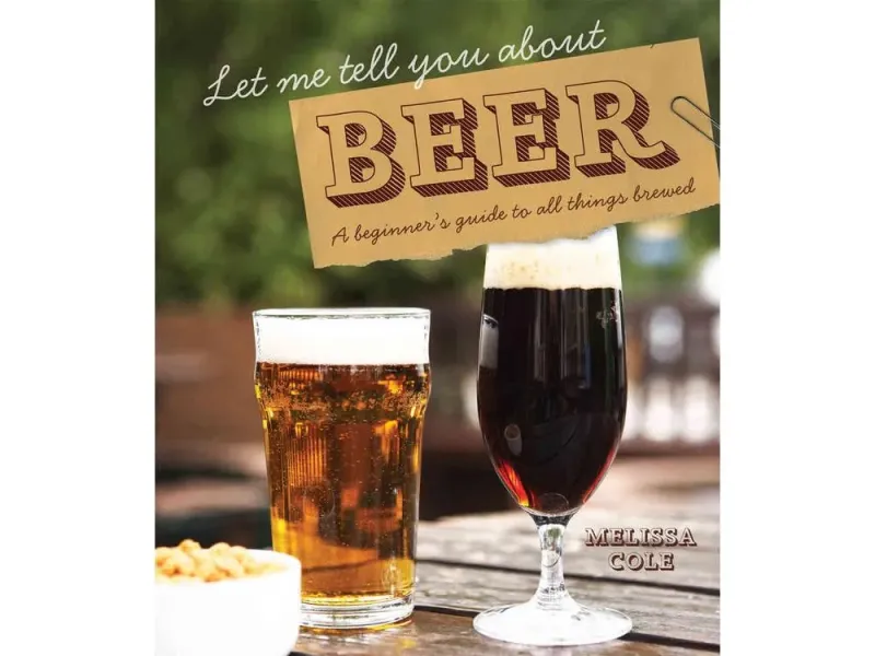 Let Me Tell You About Beer : A beginner's guide to all things brewed